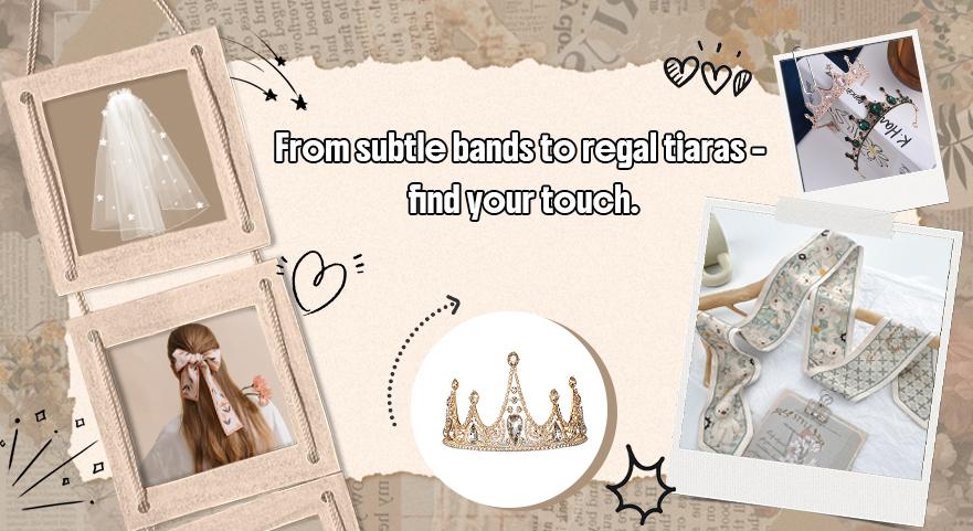 From subtle bands to regal tiaras – find your touch.