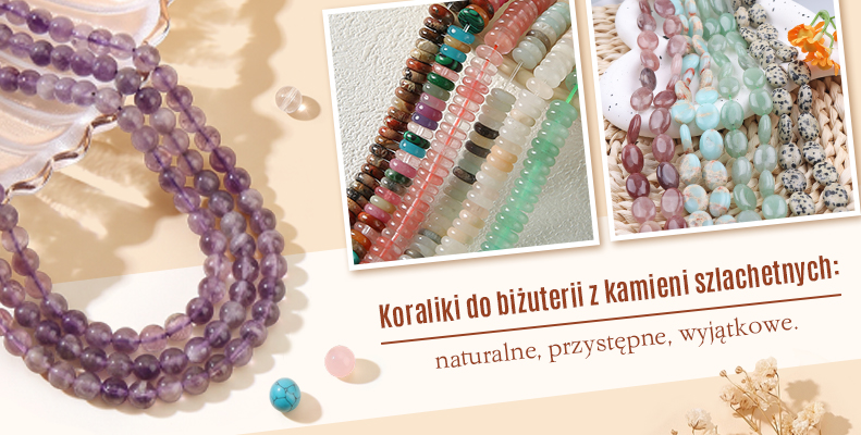 Koraliki do biżuterii z kamieni szlachetnych: naturalne, przystępne, wyjątkowe.